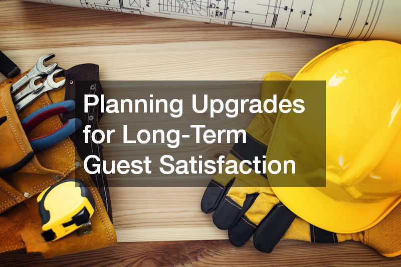 Planning Upgrades for Long-Term Guest Satisfaction
